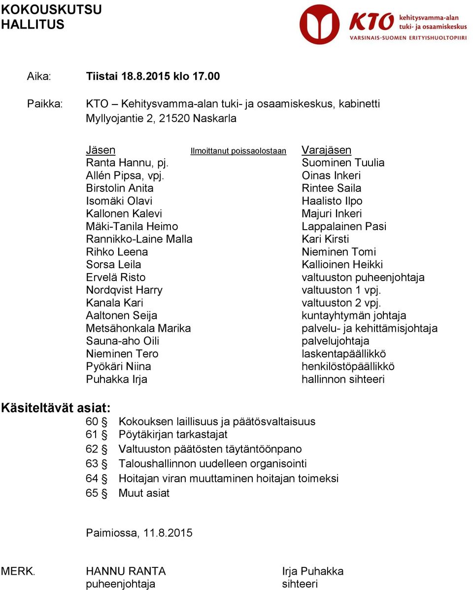 Oinas Inkeri Birstolin Anita Rintee Saila Isomäki Olavi Haalisto Ilpo Kallonen Kalevi Majuri Inkeri Mäki-Tanila Heimo Lappalainen Pasi Rannikko-Laine Malla Kari Kirsti Rihko Leena Nieminen Tomi Sorsa