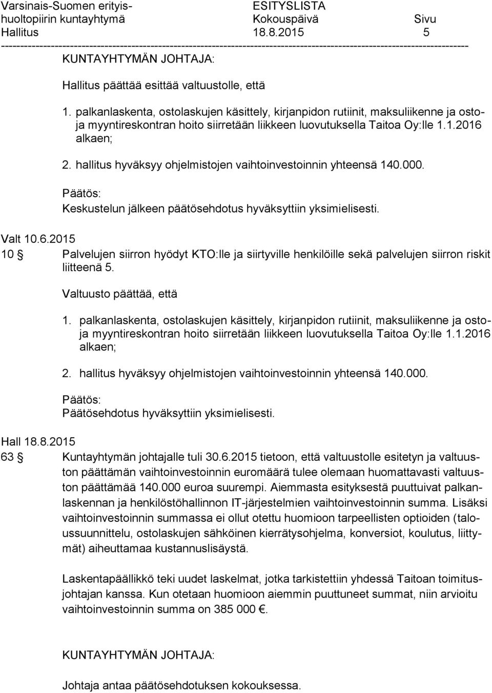 hallitus hyväksyy ohjelmistojen vaihtoinvestoinnin yhteensä 140.000. Päätös: Keskustelun jälkeen päätösehdotus hyväksyttiin yksimielisesti. Valt 10.6.