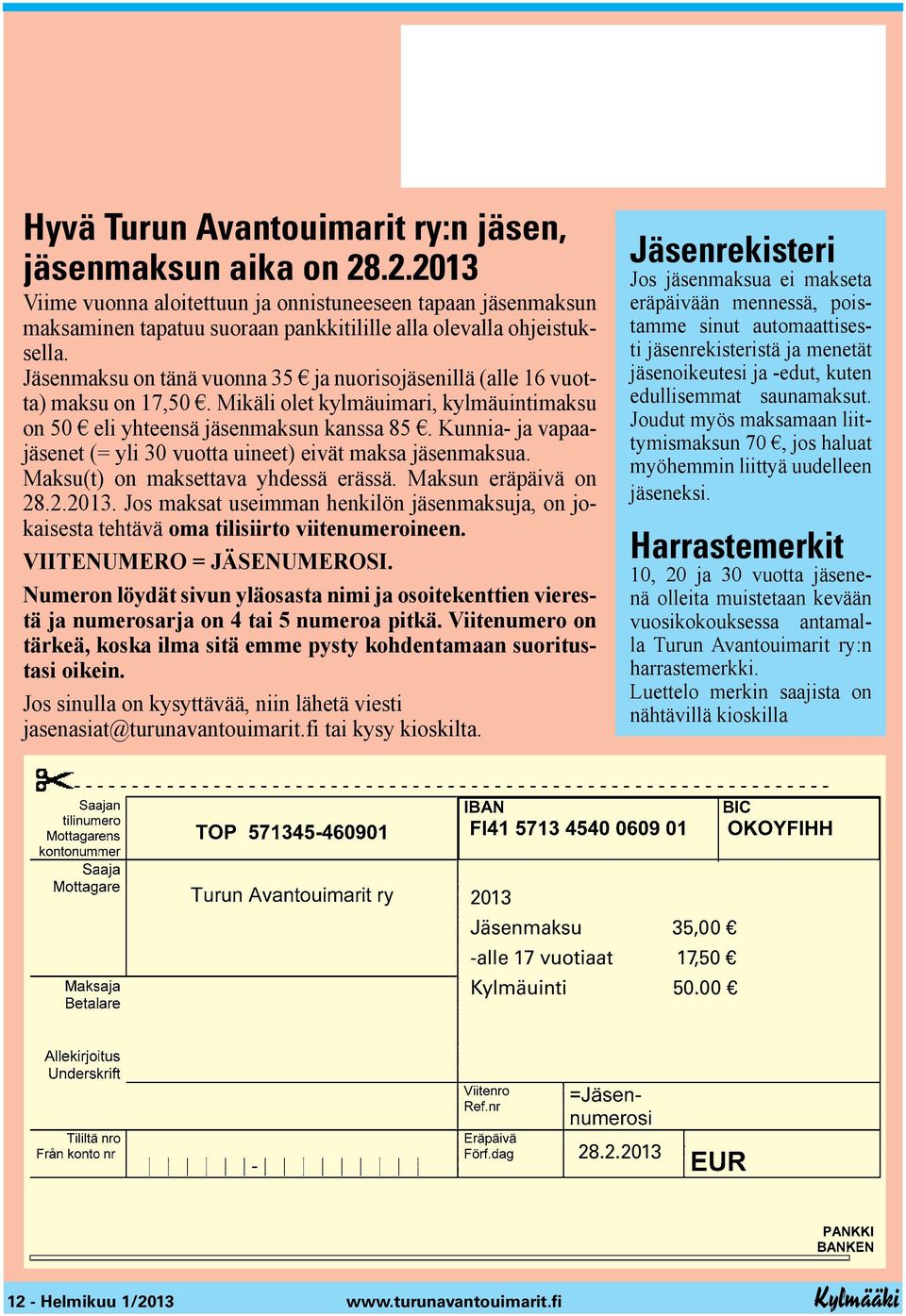 Kunnia- ja vapaajäsenet (= yli 30 vuotta uineet) eivät maksa jäsenmaksua. Maksu(t) on maksettava yhdessä erässä. Maksun eräpäivä on 28.2.2013.