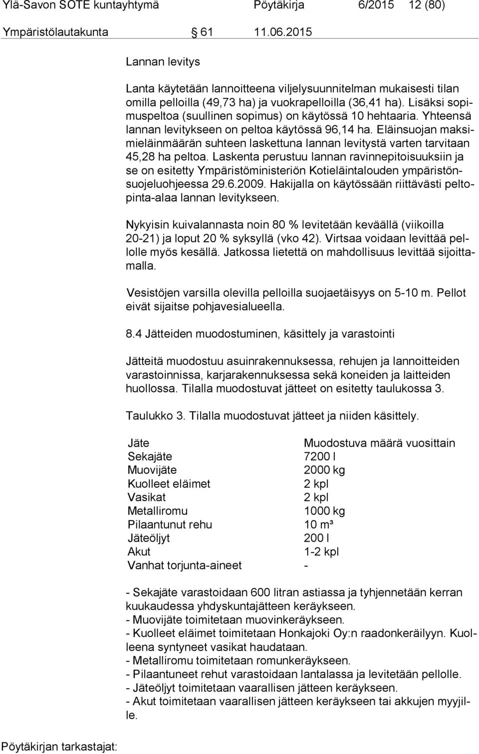 Lisäksi so pimus pel toa (suullinen sopimus) on käytössä 10 hehtaaria. Yhteensä lan nan levitykseen on peltoa käytössä 96,14 ha.