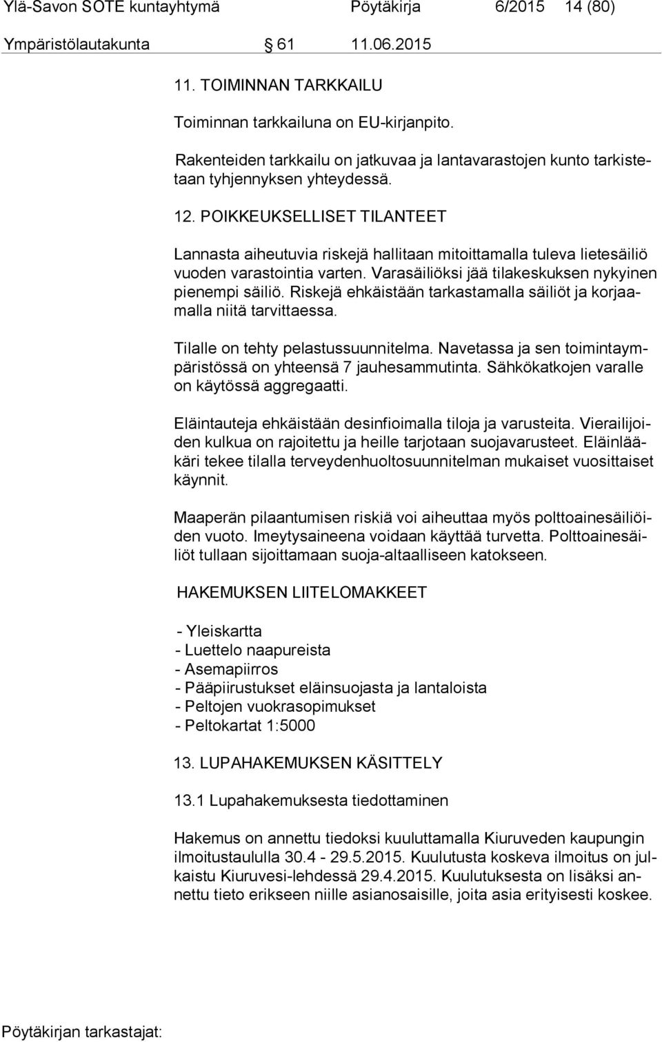 POIKKEUKSELLISET TILANTEET Lannasta aiheutuvia riskejä hallitaan mitoittamalla tuleva lietesäiliö vuo den varastointia varten. Varasäiliöksi jää tilakeskuksen nykyinen pie nem pi säiliö.