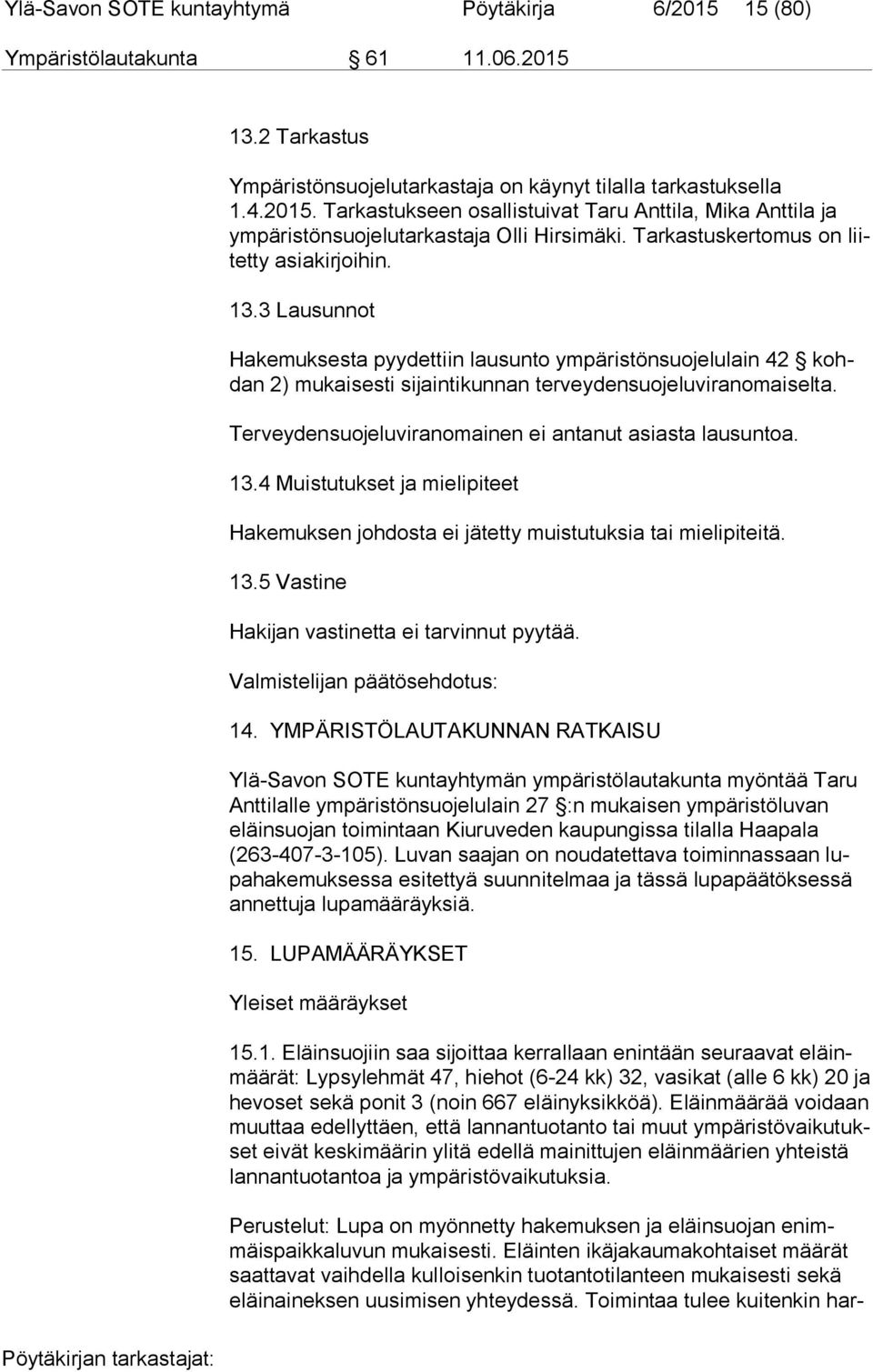 Terveydensuojeluviranomainen ei antanut asiasta lausuntoa. 13.4 Muistutukset ja mielipiteet Hakemuksen johdosta ei jätetty muistutuksia tai mielipiteitä. 13.5 Vastine Hakijan vastinetta ei tarvinnut pyytää.