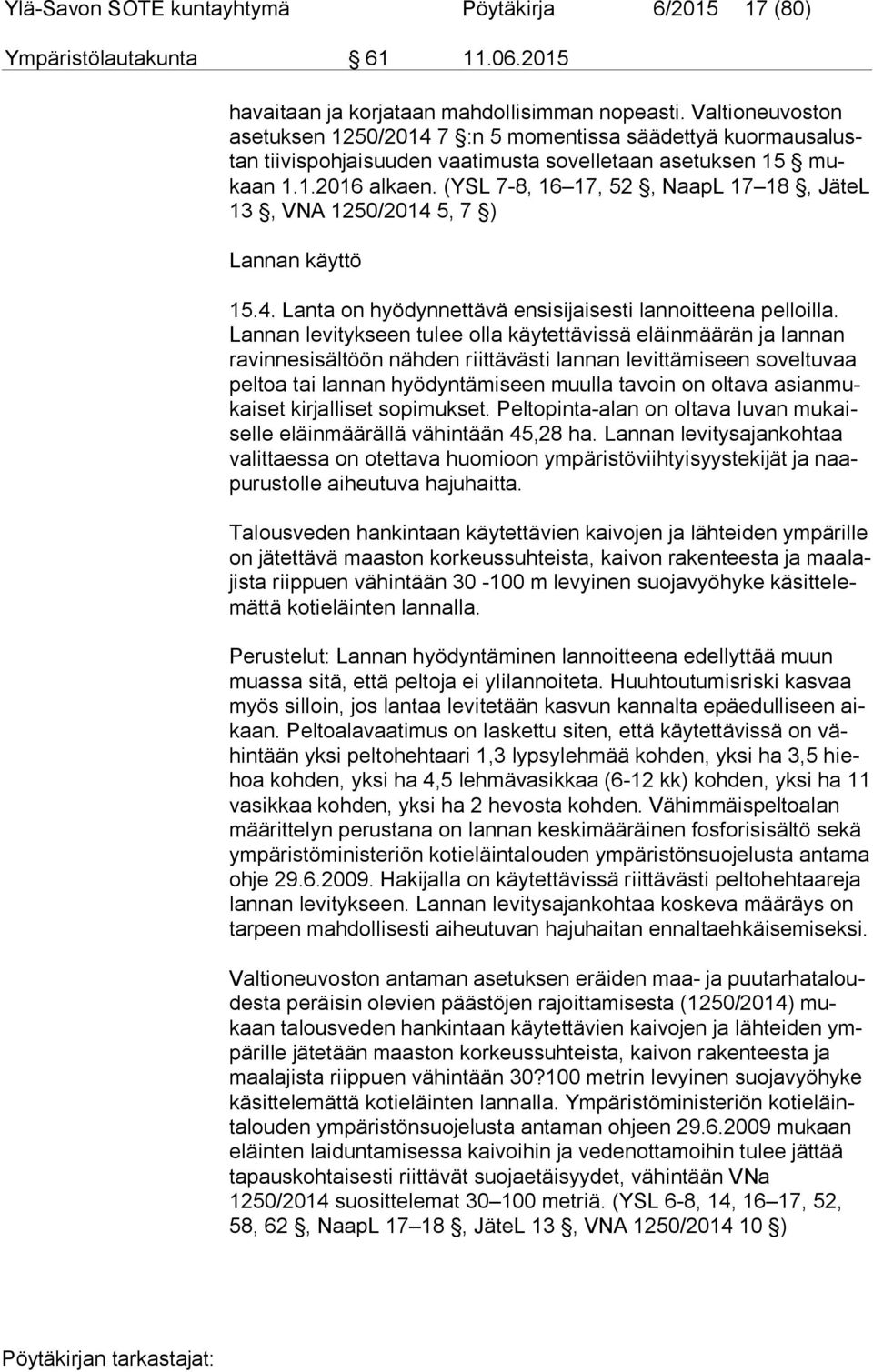 (YSL 7-8, 16 17, 52, NaapL 17 18, JäteL 13, VNA 1250/2014 5, 7 ) Lannan käyttö 15.4. Lanta on hyödynnettävä ensisijaisesti lannoitteena pelloilla.