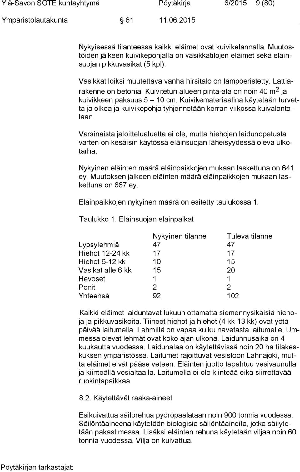 Kuivitetun alueen pinta-ala on noin 40 m 2 ja kui vik keen paksuus 5 10 cm. Kuivikemateriaalina käytetään tur vetta ja olkea ja kuivikepohja tyhjennetään kerran viikossa kui va lan talaan.