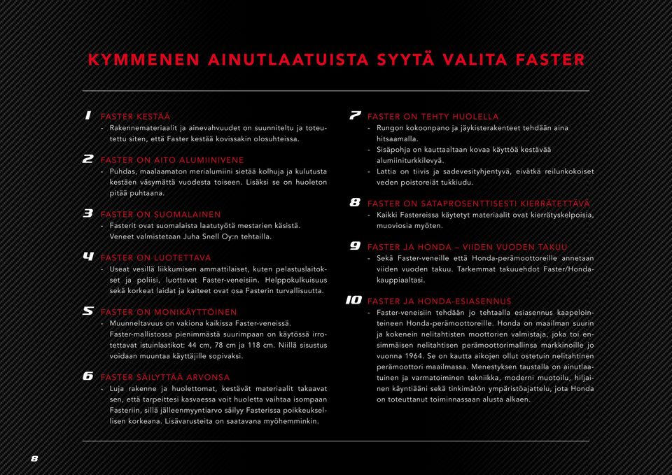 3 FASTER ON SUOMALAINEN - Fasterit ovat suomalaista laatutyötä mestarien käsistä. Veneet valmistetaan Juha Snell Oy:n tehtailla.