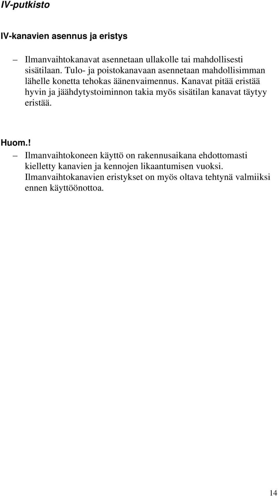 Kanavat pitää eristää hyvin ja jäähdytystoiminnon takia myös sisätilan kanavat täytyy eristää. Huom.