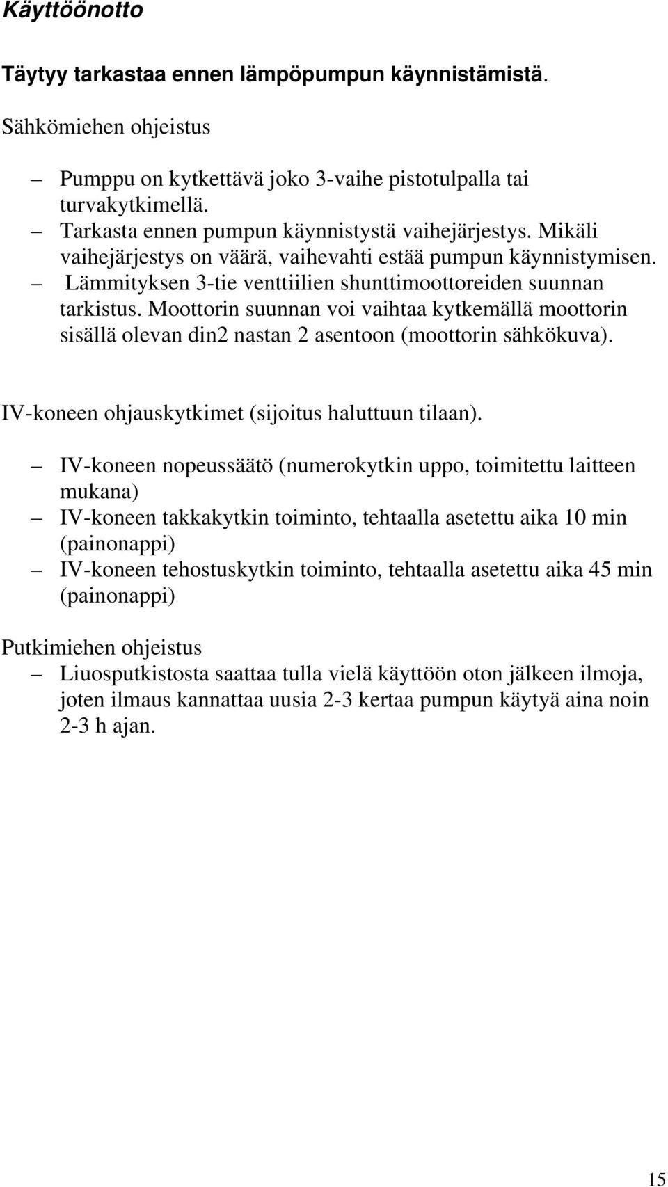 Moottorin suunnan voi vaihtaa kytkemällä moottorin sisällä olevan din2 nastan 2 asentoon (moottorin sähkökuva). IV-koneen ohjauskytkimet (sijoitus haluttuun tilaan).