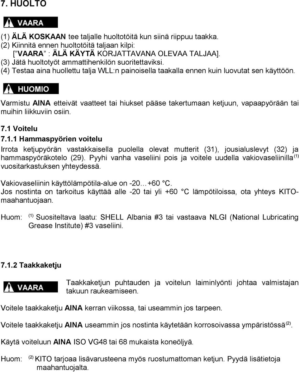 Varmistu AINA etteivät vaatteet tai hiukset pääse takertumaan ketjuun, vapaapyörään tai muihin liikkuviin osiin. 7. Voitelu 7.