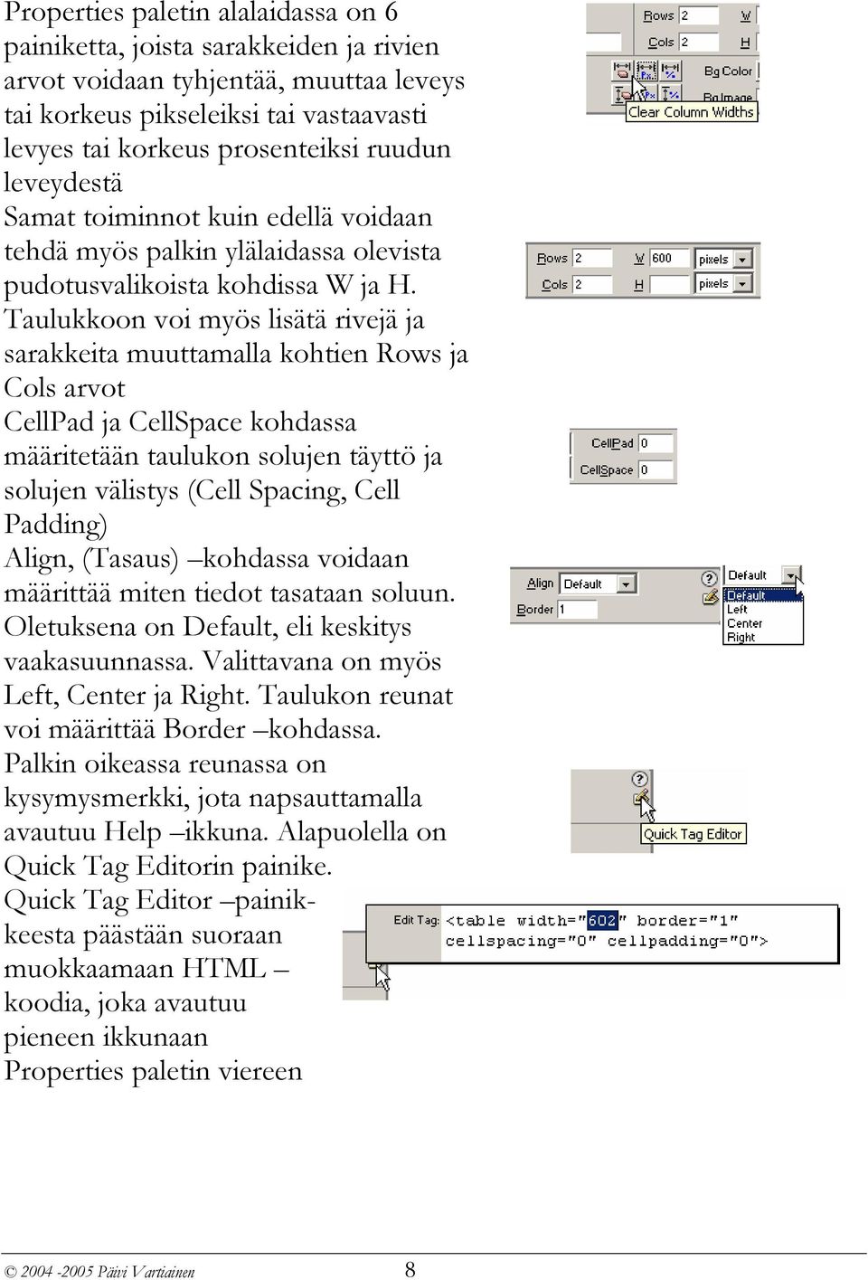 Taulukkoon voi myös lisätä rivejä ja sarakkeita muuttamalla kohtien Rows ja Cols arvot CellPad ja CellSpace kohdassa määritetään taulukon solujen täyttö ja solujen välistys (Cell Spacing, Cell