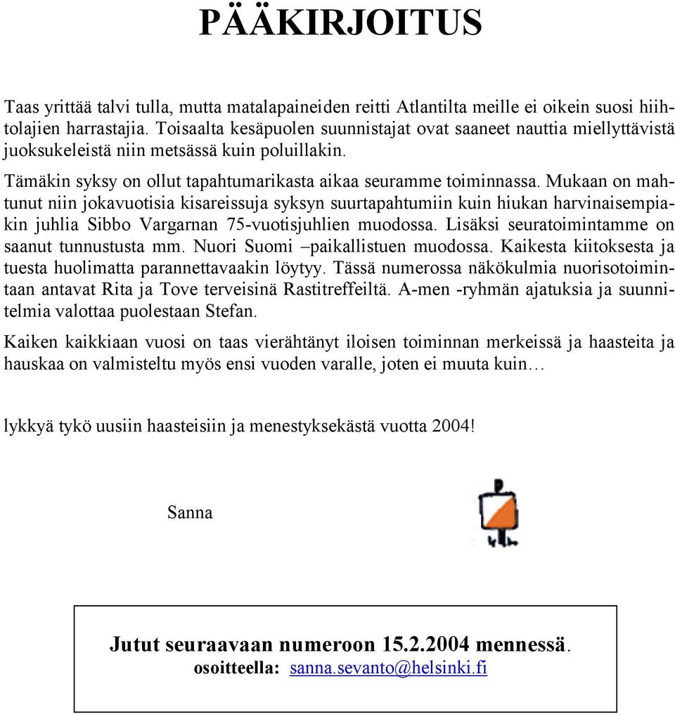 Mukaan on mahtunut niin jokavuotisia kisareissuja syksyn suurtapahtumiin kuin hiukan harvinaisempiakin juhlia Sibbo Vargarnan 75-vuotisjuhlien muodossa.