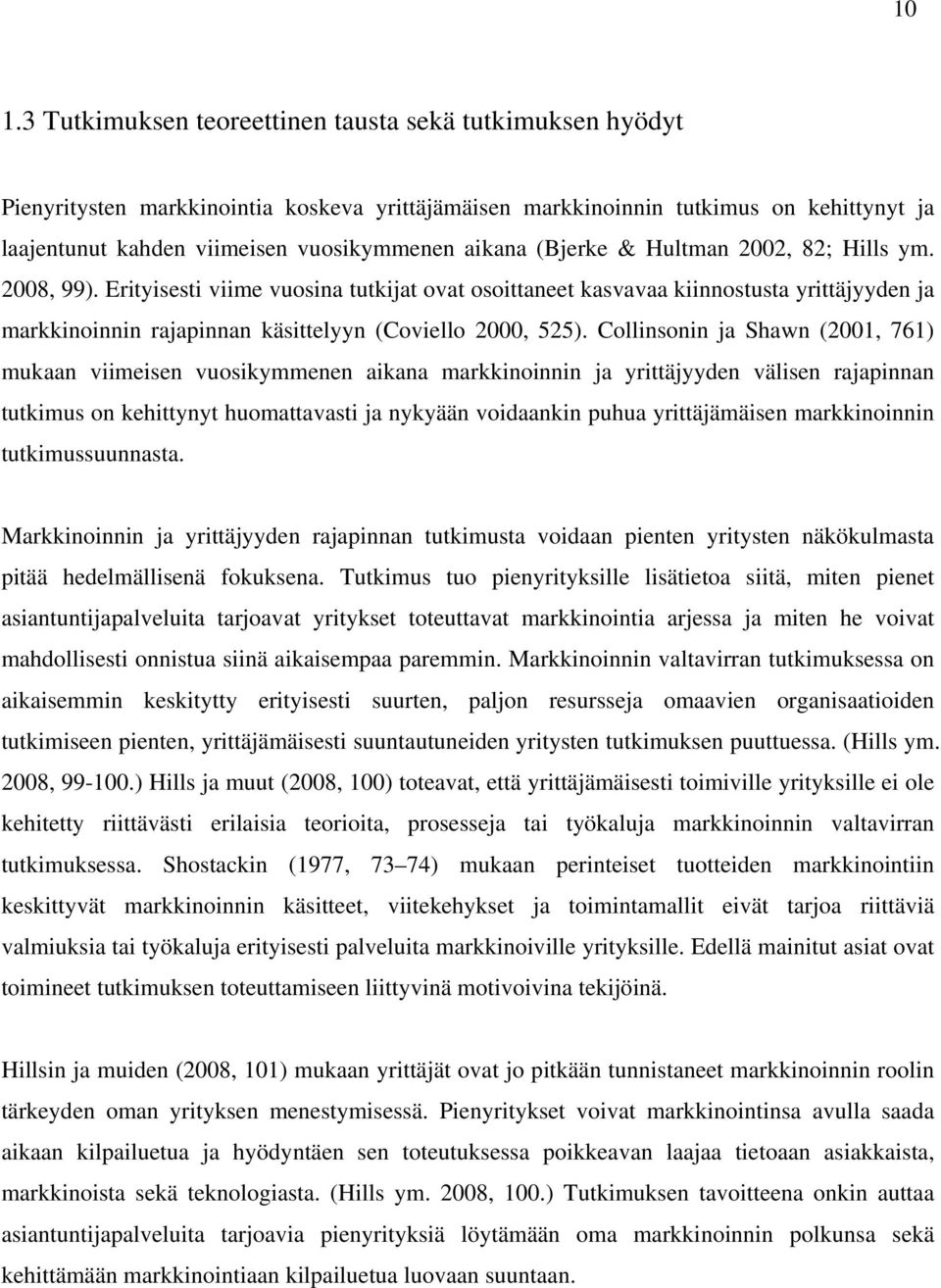 Erityisesti viime vuosina tutkijat ovat osoittaneet kasvavaa kiinnostusta yrittäjyyden ja markkinoinnin rajapinnan käsittelyyn (Coviello 2000, 525).