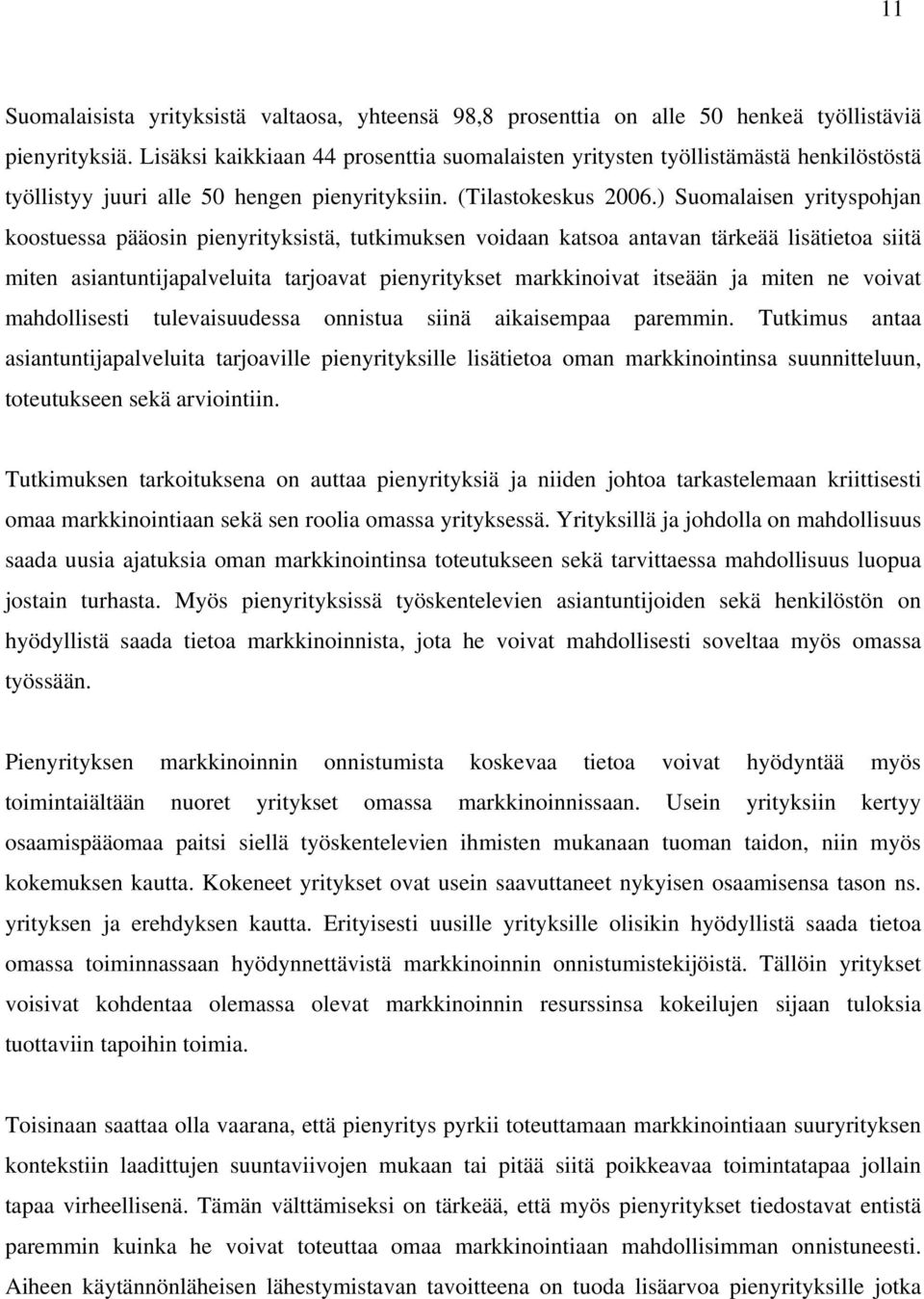 ) Suomalaisen yrityspohjan koostuessa pääosin pienyrityksistä, tutkimuksen voidaan katsoa antavan tärkeää lisätietoa siitä miten asiantuntijapalveluita tarjoavat pienyritykset markkinoivat itseään ja