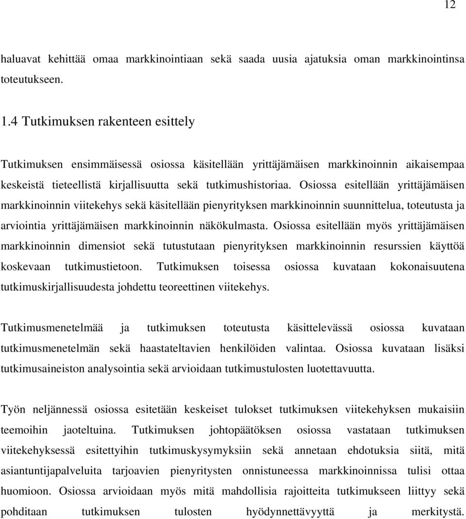 Osiossa esitellään yrittäjämäisen markkinoinnin viitekehys sekä käsitellään pienyrityksen markkinoinnin suunnittelua, toteutusta ja arviointia yrittäjämäisen markkinoinnin näkökulmasta.