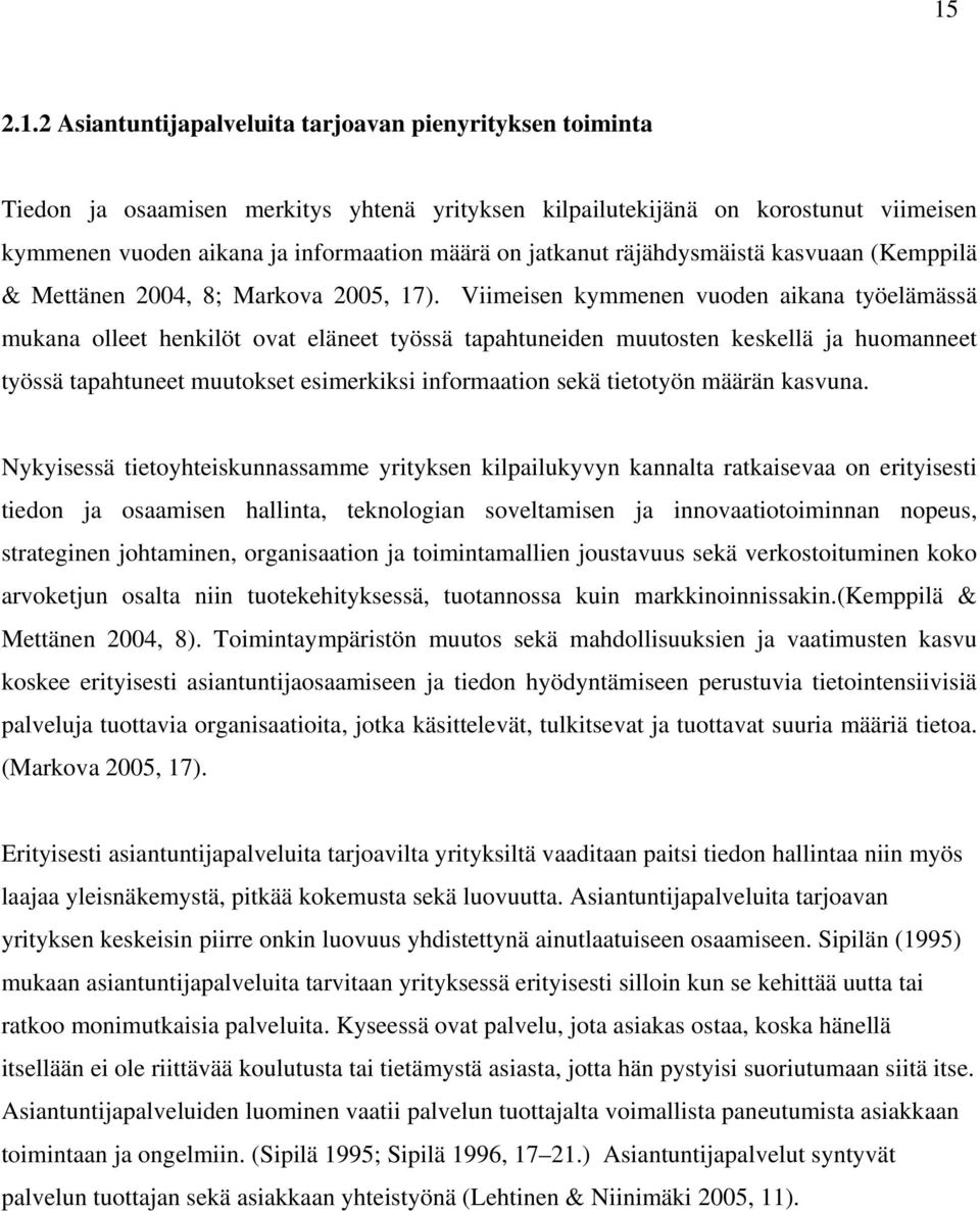 Viimeisen kymmenen vuoden aikana työelämässä mukana olleet henkilöt ovat eläneet työssä tapahtuneiden muutosten keskellä ja huomanneet työssä tapahtuneet muutokset esimerkiksi informaation sekä