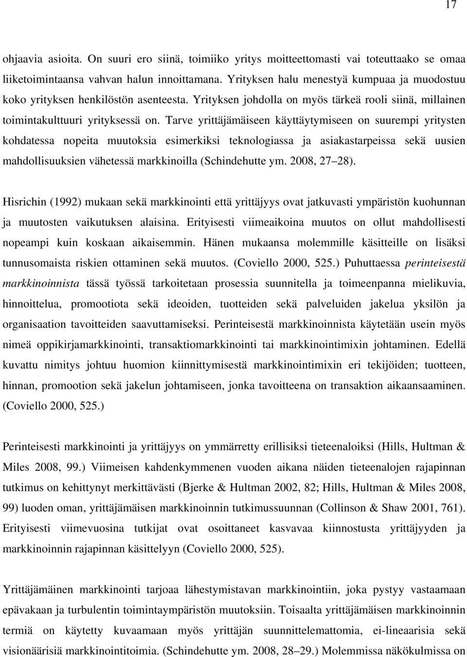 Tarve yrittäjämäiseen käyttäytymiseen on suurempi yritysten kohdatessa nopeita muutoksia esimerkiksi teknologiassa ja asiakastarpeissa sekä uusien mahdollisuuksien vähetessä markkinoilla