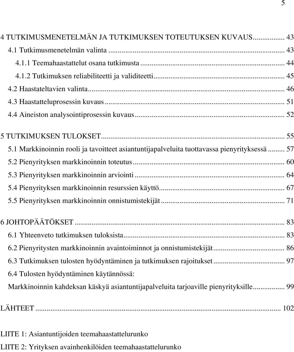 1 Markkinoinnin rooli ja tavoitteet asiantuntijapalveluita tuottavassa pienyrityksessä... 57 5.2 Pienyrityksen markkinoinnin toteutus... 60 5.3 Pienyrityksen markkinoinnin arviointi... 64 5.