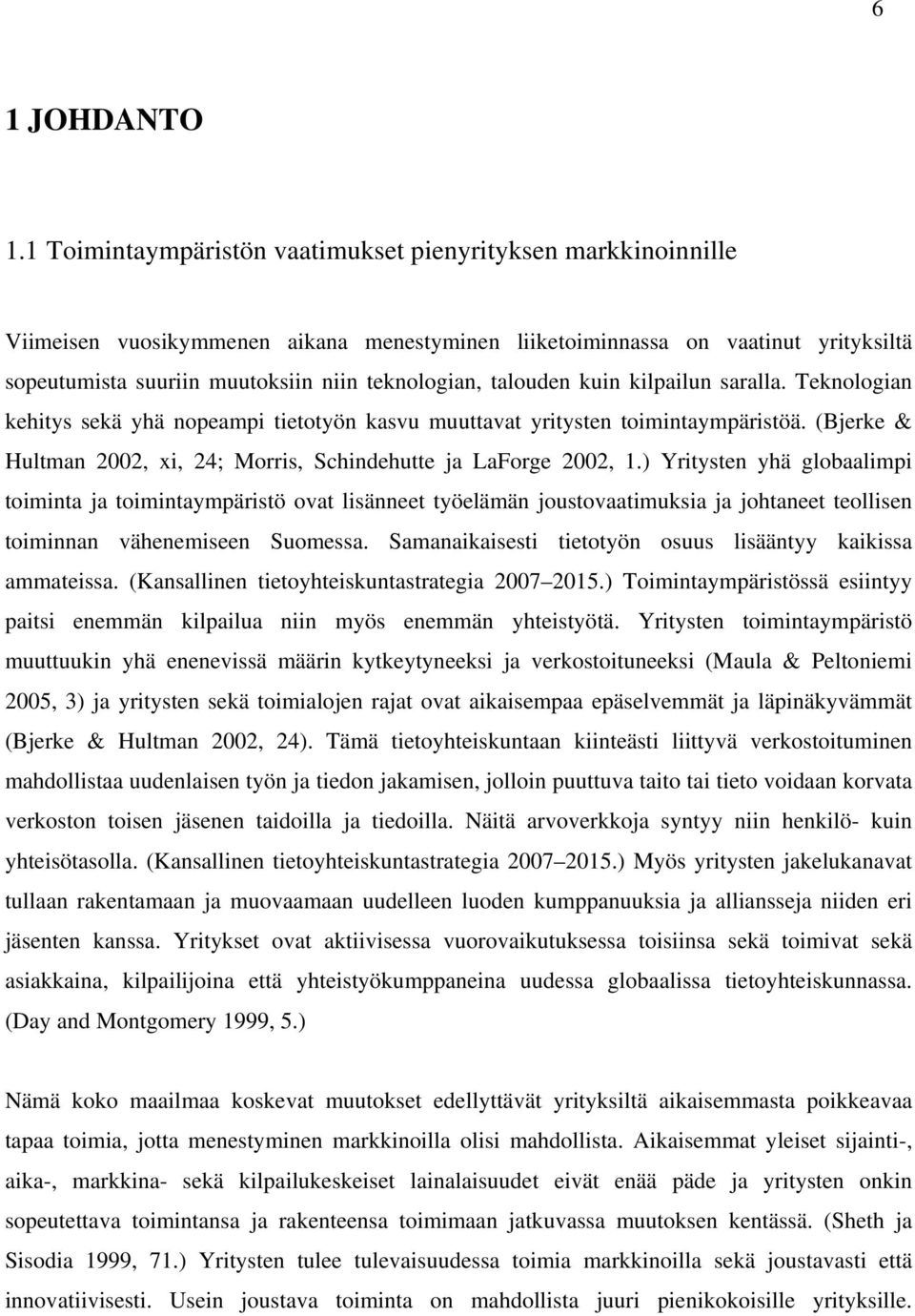 talouden kuin kilpailun saralla. Teknologian kehitys sekä yhä nopeampi tietotyön kasvu muuttavat yritysten toimintaympäristöä. (Bjerke & Hultman 2002, xi, 24; Morris, Schindehutte ja LaForge 2002, 1.