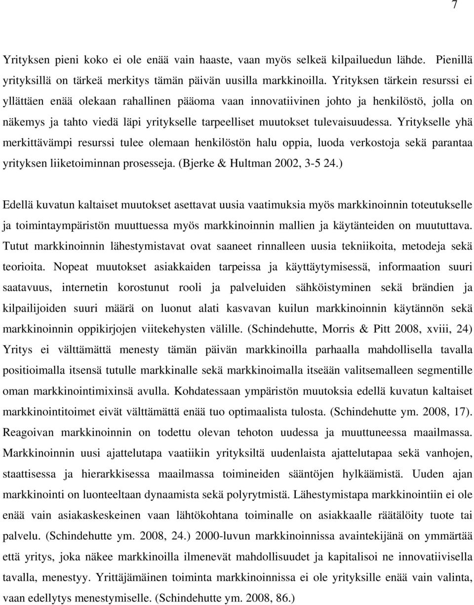 Yritykselle yhä merkittävämpi resurssi tulee olemaan henkilöstön halu oppia, luoda verkostoja sekä parantaa yrityksen liiketoiminnan prosesseja. (Bjerke & Hultman 2002, 3-5 24.