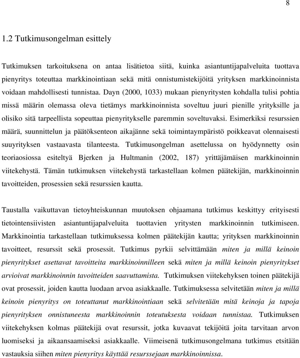 Dayn (2000, 1033) mukaan pienyritysten kohdalla tulisi pohtia missä määrin olemassa oleva tietämys markkinoinnista soveltuu juuri pienille yrityksille ja olisiko sitä tarpeellista sopeuttaa