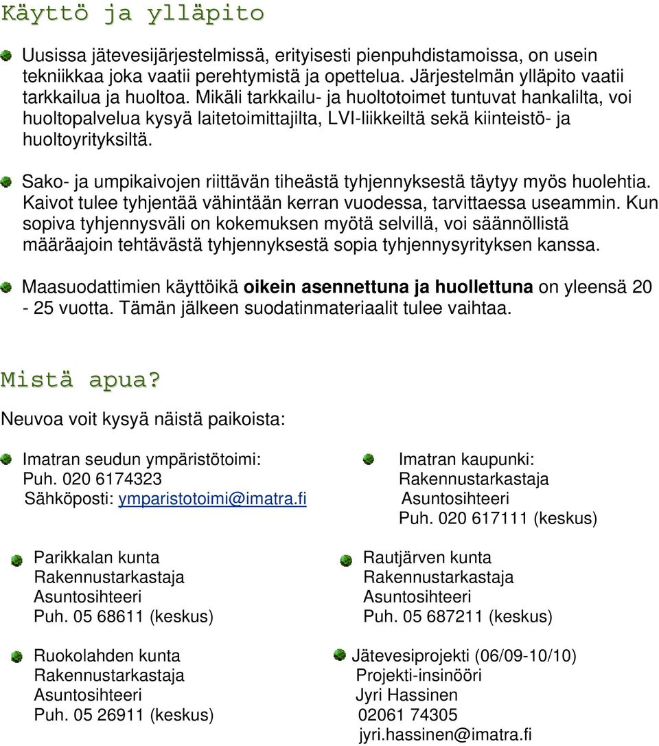 Sako- ja umpikaivojen riittävän tiheästä tyhjennyksestä täytyy myös huolehtia. Kaivot tulee tyhjentää vähintään kerran vuodessa, tarvittaessa useammin.