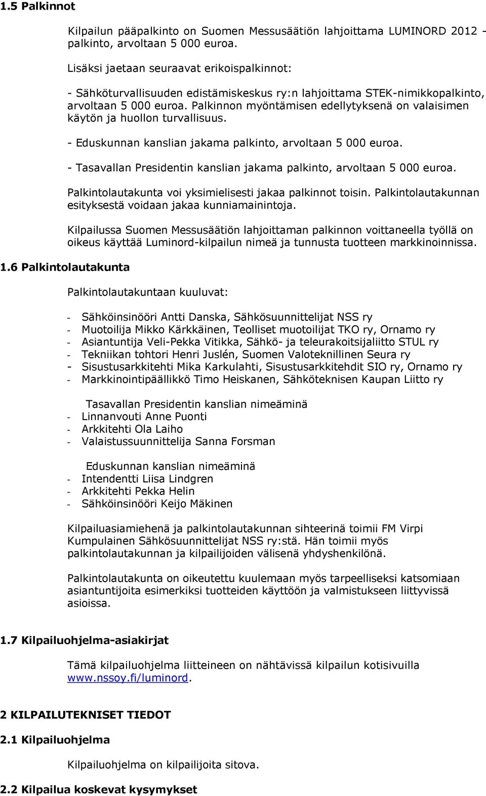 Palkinnon myöntämisen edellytyksenä on valaisimen käytön ja huollon turvallisuus. - Eduskunnan kanslian jakama palkinto, arvoltaan 5 000 euroa.