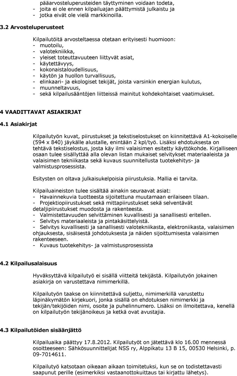 käytön ja huollon turvallisuus, - elinkaari- ja ekologiset tekijät, joista varsinkin energian kulutus, - muunneltavuus, - sekä kilpailusääntöjen liitteissä mainitut kohdekohtaiset vaatimukset.