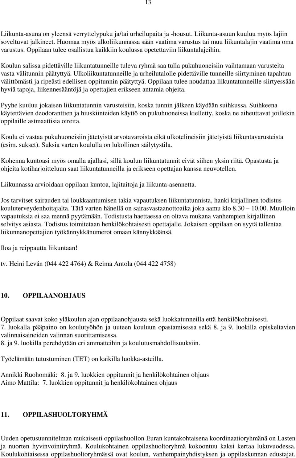 Koulun salissa pidettäville liikuntatunneille tuleva ryhmä saa tulla pukuhuoneisiin vaihtamaan varusteita vasta välitunnin päätyttyä.