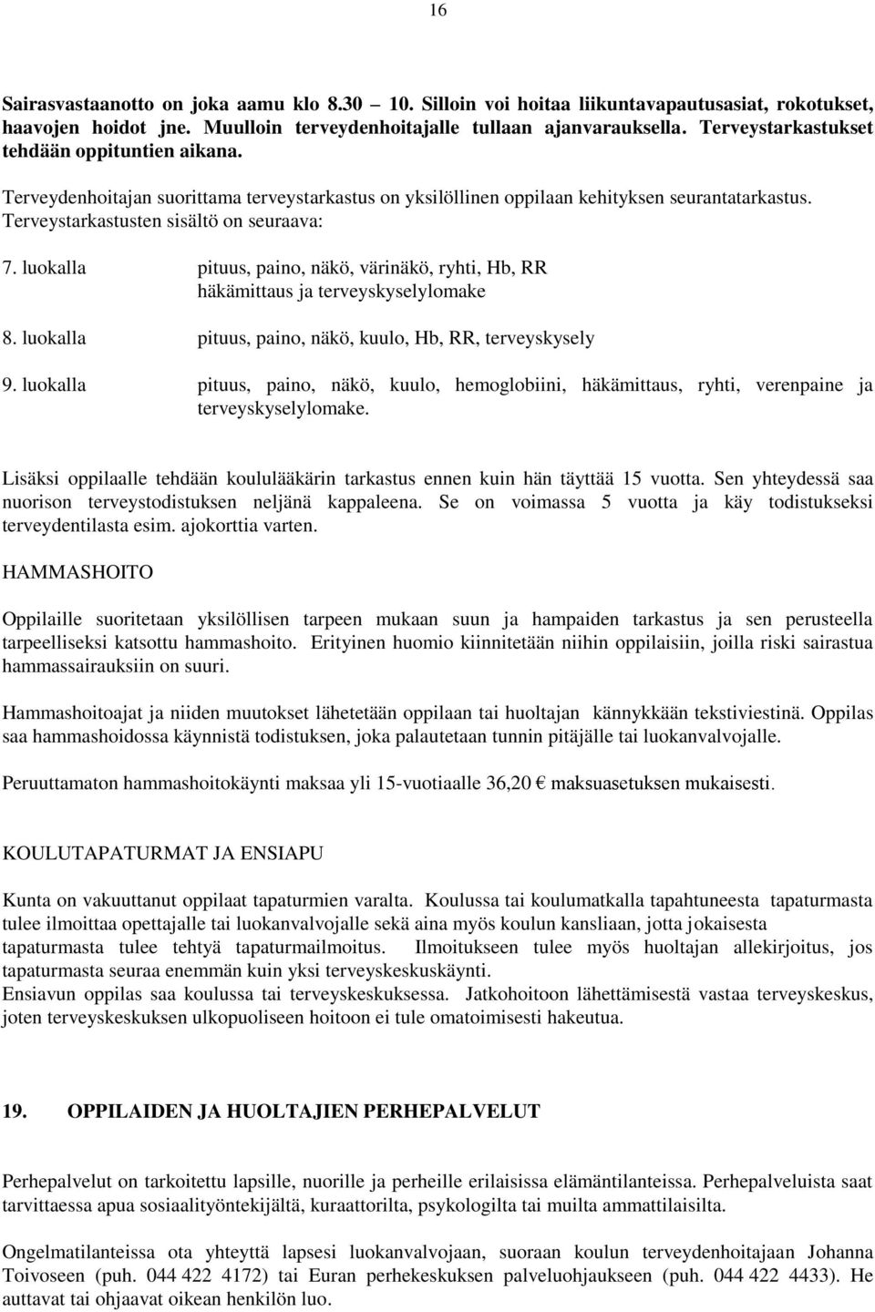 luokalla pituus, paino, näkö, värinäkö, ryhti, Hb, RR häkämittaus ja terveyskyselylomake 8. luokalla pituus, paino, näkö, kuulo, Hb, RR, terveyskysely 9.