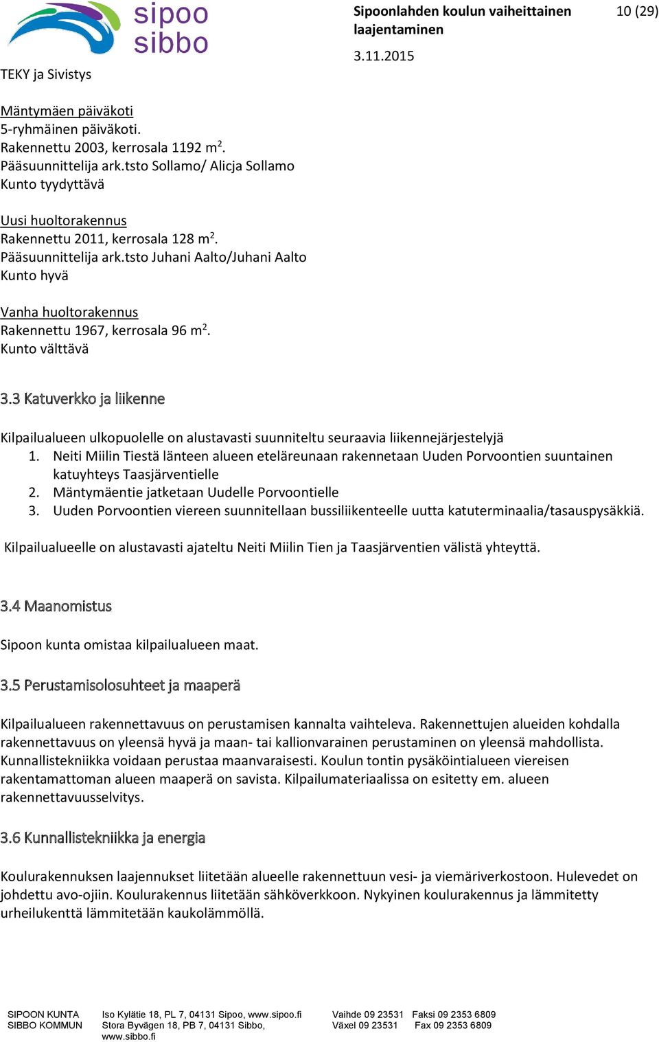 tsto Juhani Aalto/Juhani Aalto Kunto hyvä Vanha huoltorakennus Rakennettu 1967, kerrosala 96 m 2. Kunto välttävä 10 (29) 3.