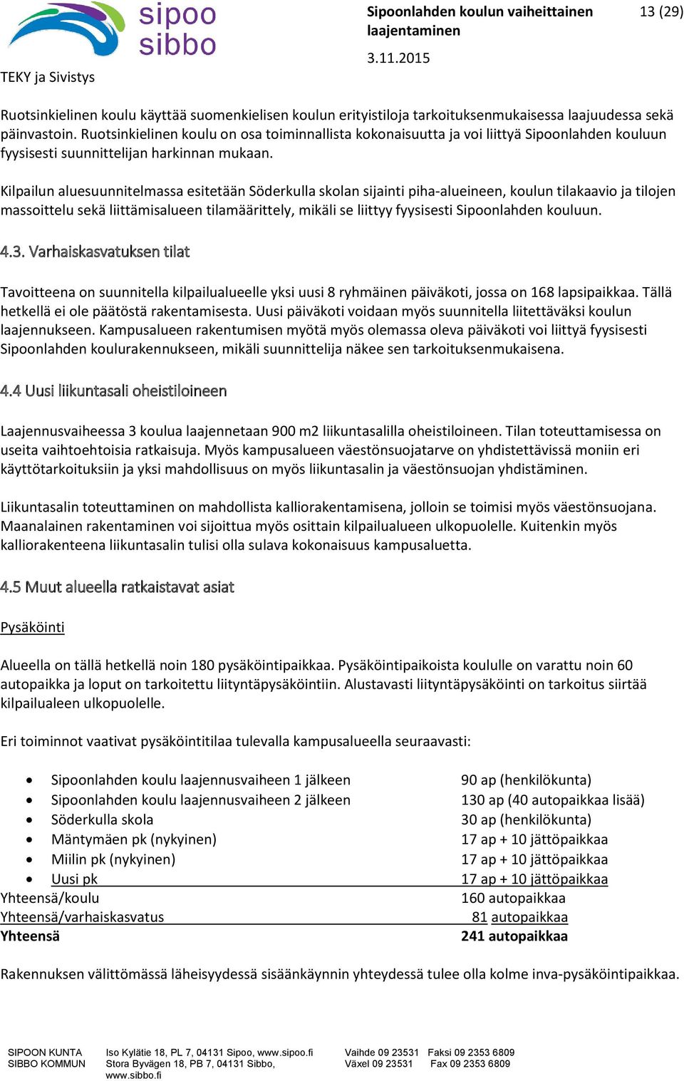 Kilpailun aluesuunnitelmassa esitetään Söderkulla skolan sijainti piha-alueineen, koulun tilakaavio ja tilojen massoittelu sekä liittämisalueen tilamäärittely, mikäli se liittyy fyysisesti