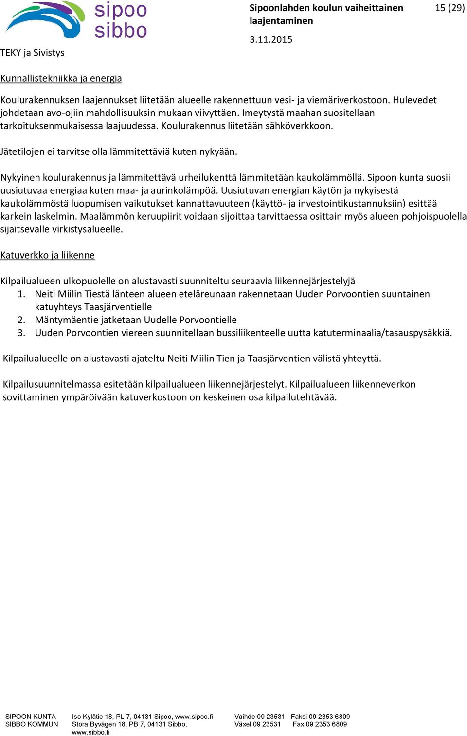 Nykyinen koulurakennus ja lämmitettävä urheilukenttä lämmitetään kaukolämmöllä. Sipoon kunta suosii uusiutuvaa energiaa kuten maa- ja aurinkolämpöä.