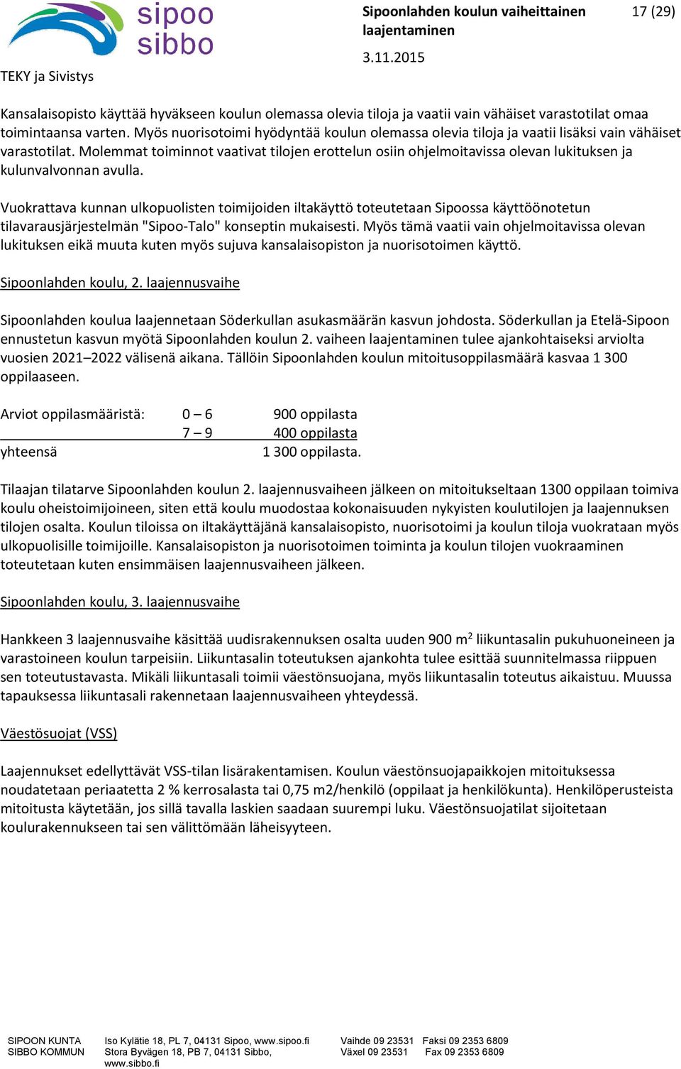 Molemmat toiminnot vaativat tilojen erottelun osiin ohjelmoitavissa olevan lukituksen ja kulunvalvonnan avulla.