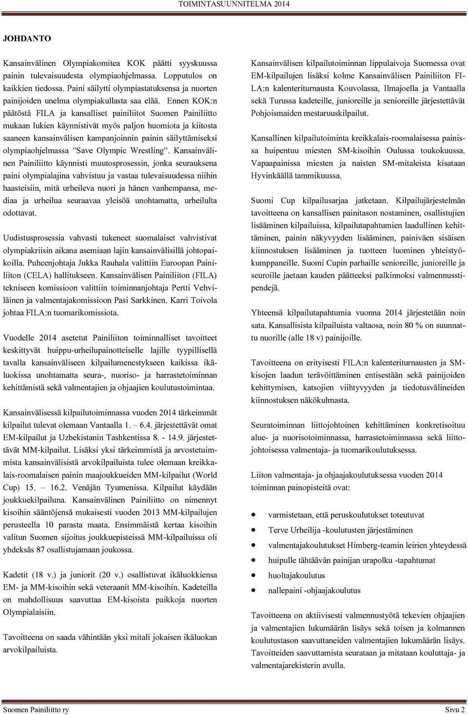 Ennen KOK:n päätöstä FILA ja kansalliset painiliitot Suomen Painiliitto mukaan lukien käynnistivät myös paljon huomiota ja kiitosta saaneen kansainvälisen kampanjoinnin painin säilyttämiseksi