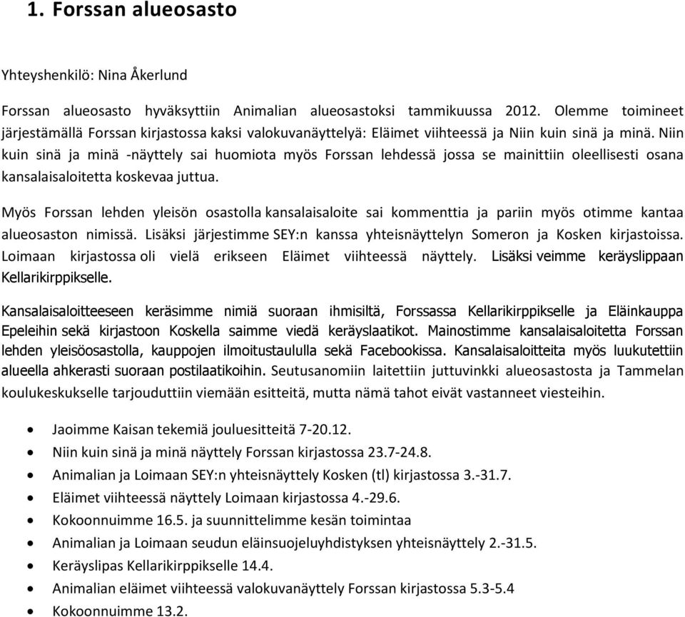 Niin kuin sinä ja minä -näyttely sai huomiota myös Forssan lehdessä jossa se mainittiin oleellisesti osana kansalaisaloitetta koskevaa juttua.