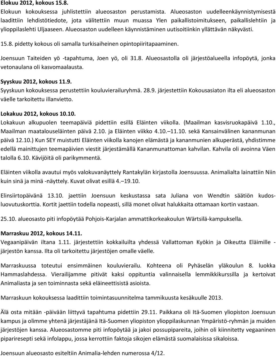 Alueosaston uudelleen käynnistäminen uutisoitiinkin yllättävän näkyvästi. 15.8. pidetty kokous oli samalla turkisaiheinen opintopiiritapaaminen. Joensuun Taiteiden yö -tapahtuma, Joen yö, oli 31.8. Alueosastolla oli järjestöalueella infopöytä, jonka vetonaulana oli kasvomaalausta.