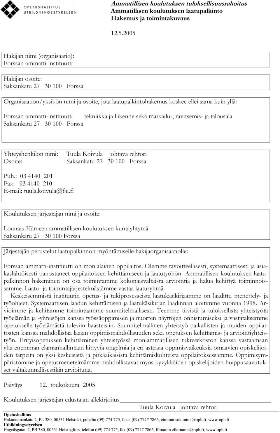 Forssan ammatti-instituutti tekniikka ja liikenne sekä matkailu-, ravitsemis- ja talousala Saksankatu 27 30 100 Forssa Yhteyshenkilön nimi: Tuula Koivula johtava rehtori Osoite: Saksankatu 27 30 100