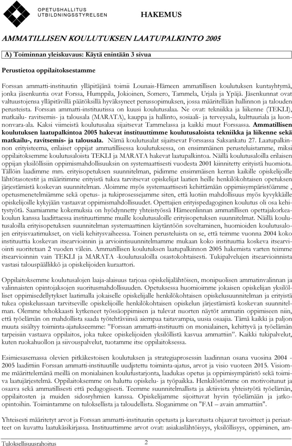 Jäsenkunnat ovat valtuustojensa ylläpitävillä päätöksillä hyväksyneet perussopimuksen, jossa määritellään hallinnon ja talouden perusteista. Forssan ammatti-instituutissa on kuusi koulutusalaa.