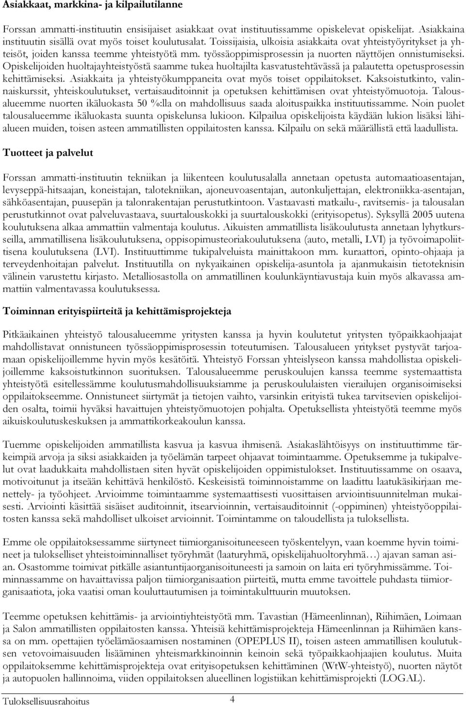 Opiskelijoiden huoltajayhteistyöstä saamme tukea huoltajilta kasvatustehtävässä ja palautetta opetusprosessin kehittämiseksi. Asiakkaita ja yhteistyökumppaneita ovat myös toiset oppilaitokset.