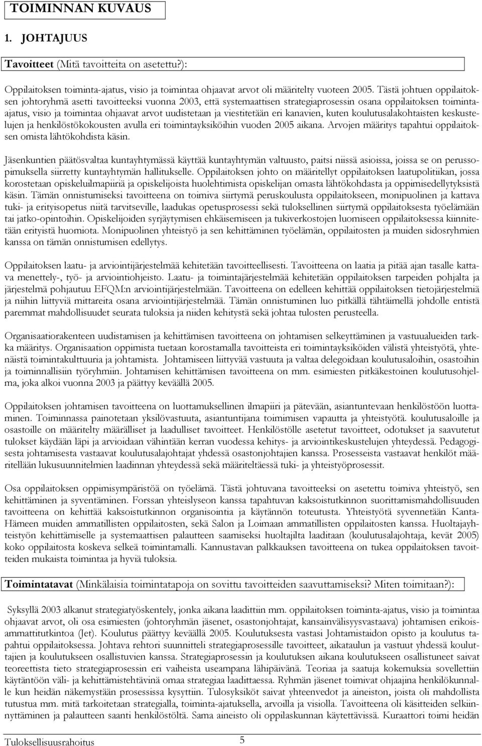 viestitetään eri kanavien, kuten koulutusalakohtaisten keskustelujen ja henkilöstökokousten avulla eri toimintayksiköihin vuoden 2005 aikana.