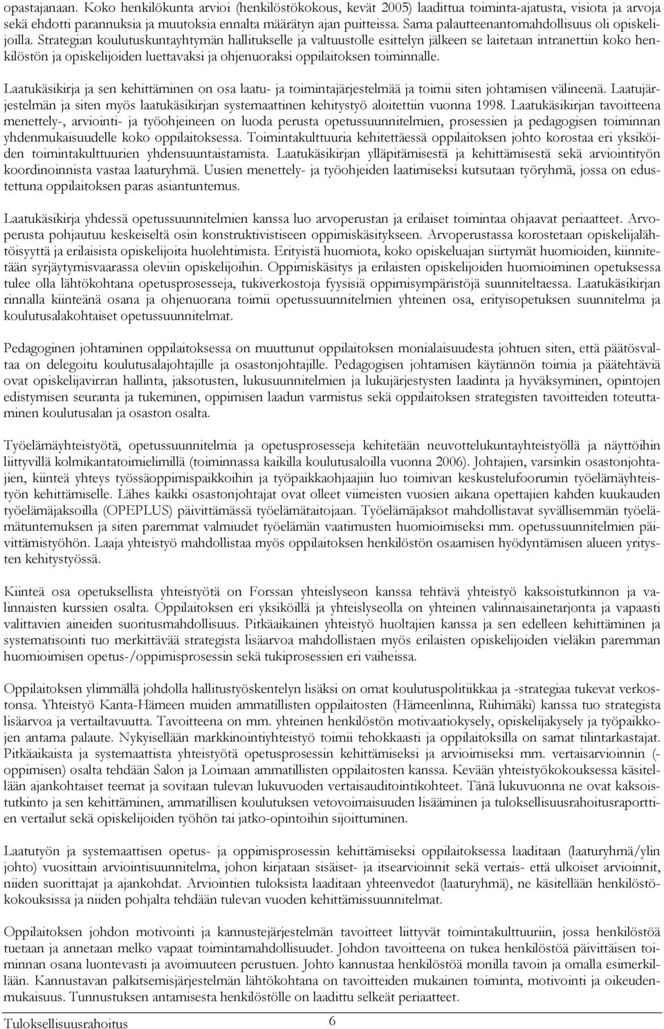 Strategian koulutuskuntayhtymän hallitukselle ja valtuustolle esittelyn jälkeen se laitetaan intranettiin koko henkilöstön ja opiskelijoiden luettavaksi ja ohjenuoraksi oppilaitoksen toiminnalle.