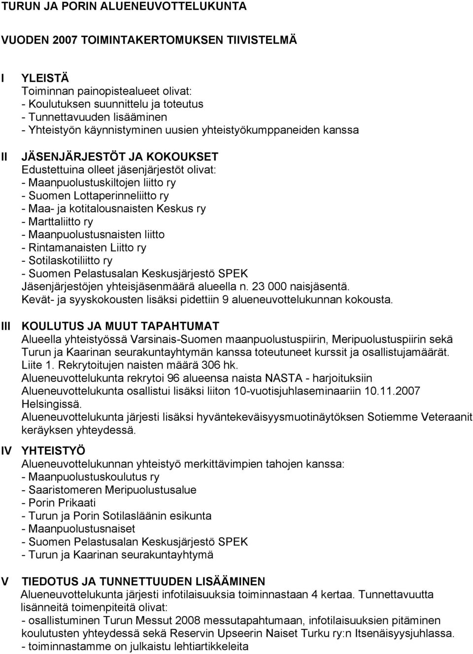 Maa- ja kotitalousnaisten Keskus ry - Marttaliitto ry - Maanpuolustusnaisten liitto - Rintamanaisten Liitto ry - Sotilaskotiliitto ry - Suomen Pelastusalan Keskusjärjestö SPEK Jäsenjärjestöjen