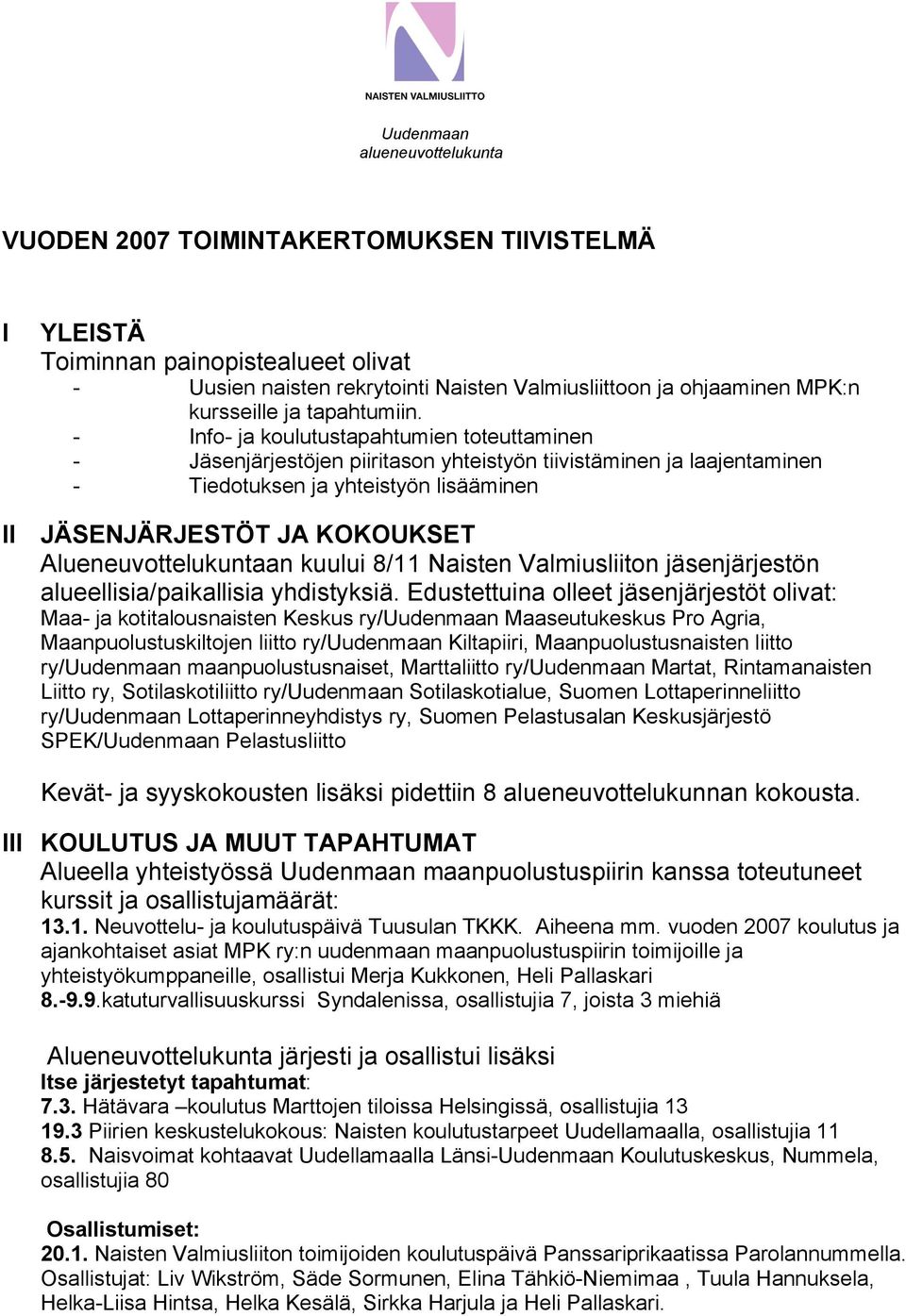 - Info- ja koulutustapahtumien toteuttaminen - Jäsenjärjestöjen piiritason yhteistyön tiivistäminen ja laajentaminen - Tiedotuksen ja yhteistyön lisääminen JÄSENJÄRJESTÖT JA KOKOUKSET