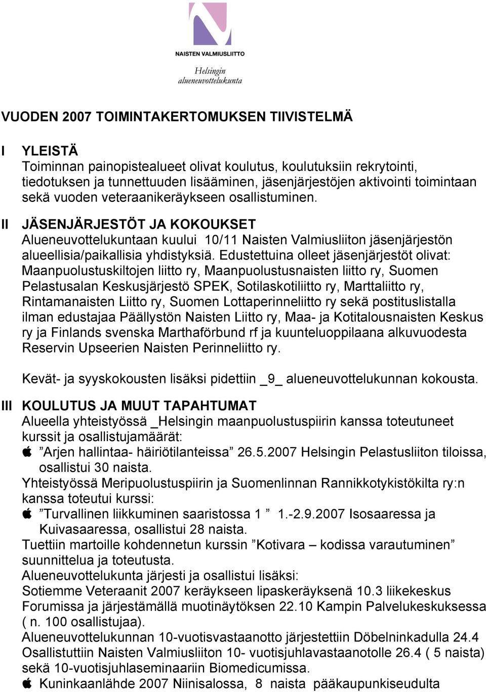 Edustettuina olleet jäsenjärjestöt olivat: Maanpuolustuskiltojen liitto ry, Maanpuolustusnaisten liitto ry, Suomen Pelastusalan Keskusjärjestö SPEK, Sotilaskotiliitto ry, Marttaliitto ry,