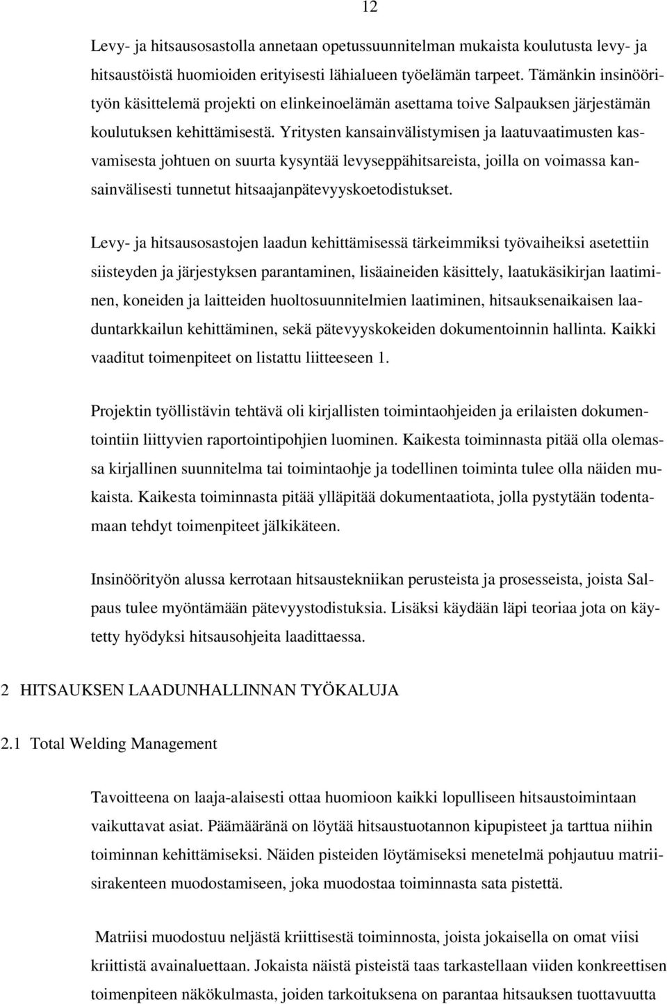 Yritysten kansainvälistymisen ja laatuvaatimusten kasvamisesta johtuen on suurta kysyntää levyseppähitsareista, joilla on voimassa kansainvälisesti tunnetut hitsaajanpätevyyskoetodistukset.