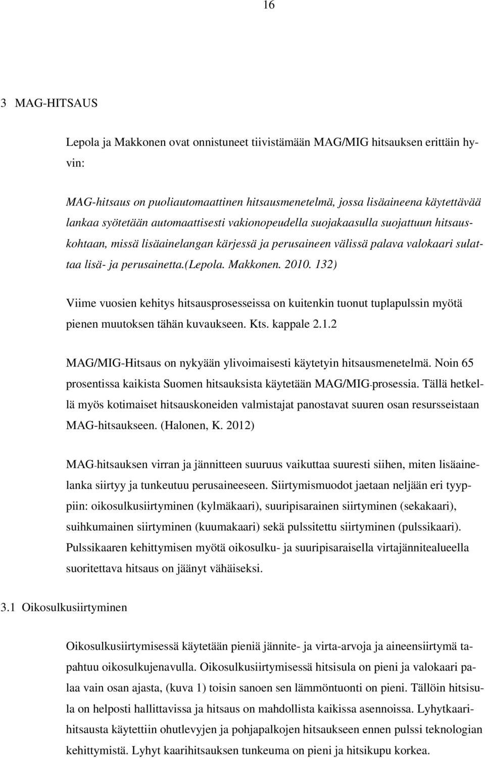 132) Viime vuosien kehitys hitsausprosesseissa on kuitenkin tuonut tuplapulssin myötä pienen muutoksen tähän kuvaukseen. Kts. kappale 2.1.2 MAG/MIG-Hitsaus on nykyään ylivoimaisesti käytetyin hitsausmenetelmä.