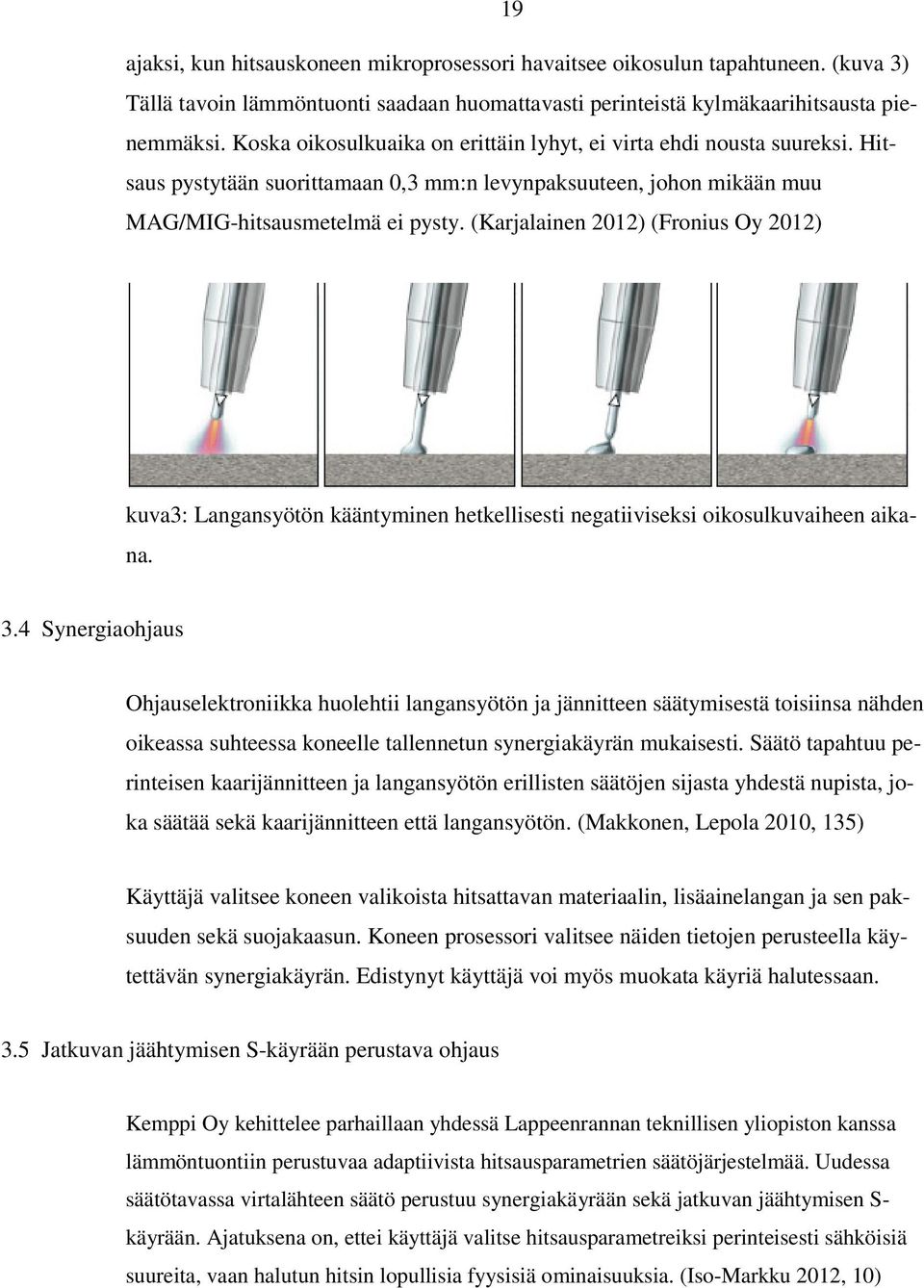 (Karjalainen 2012) (Fronius Oy 2012) kuva3: Langansyötön kääntyminen hetkellisesti negatiiviseksi oikosulkuvaiheen aikana. 3.