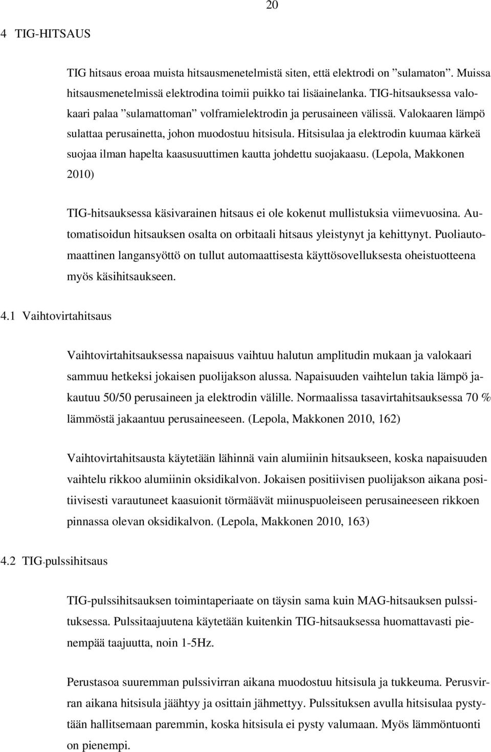 Hitsisulaa ja elektrodin kuumaa kärkeä suojaa ilman hapelta kaasusuuttimen kautta johdettu suojakaasu.