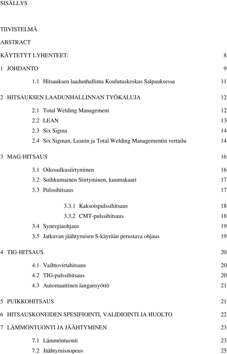 2 Suihkumainen Siirtyminen, kuumakaari 17 3.3 Pulssihitsaus 17 3.3.1 Kaksoispulssihitsaus 18 3.3.2 CMT-pulssihitsaus 18 3.4 Synergiaohjaus 19 3.