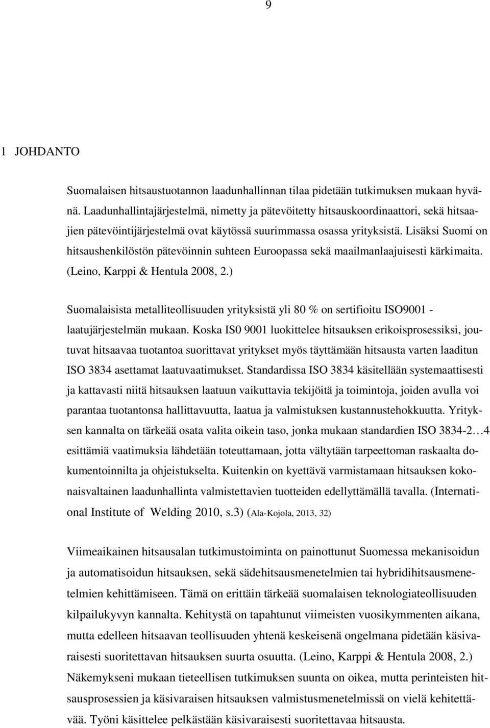 Lisäksi Suomi on hitsaushenkilöstön pätevöinnin suhteen Euroopassa sekä maailmanlaajuisesti kärkimaita. (Leino, Karppi & Hentula 2008, 2.