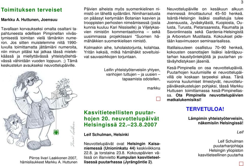 ;) Tämä keskustelun avaukseksi neuvottelupäiville. Piirros Iivari Laakkonen 2007, hämislisukkeet Markku A. Huttunen Päivien aiheista myös suomenkielinen nimistö on lähellä sydäntäni.